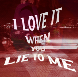 ‘I Love It When You Lie To Me’